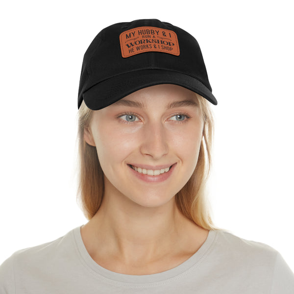 "My Hubby & I run a Workshop, He works  & I shop" Woman's Hat with Leather Patch
