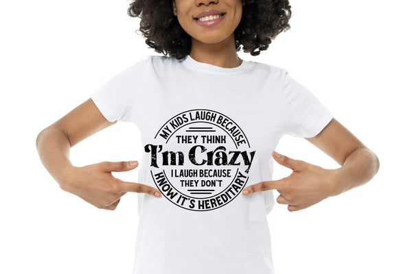 "My kids laugh because they think I'm crazy" T-Shirt