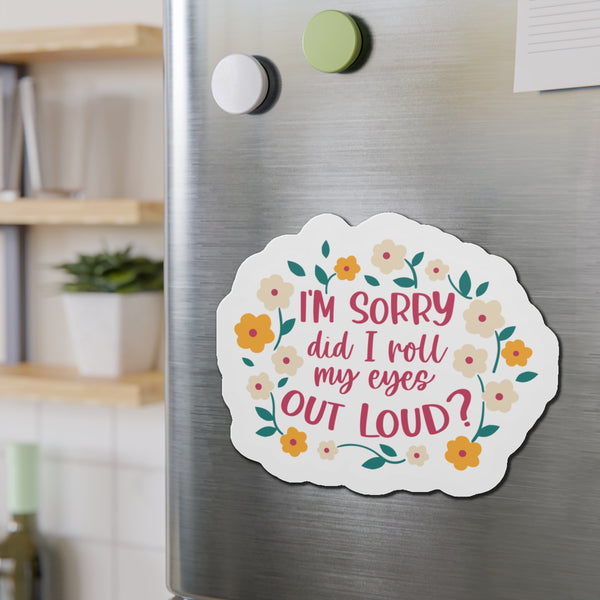 I'm sorry did I roll my eyes out loud Die-Cut Magnets