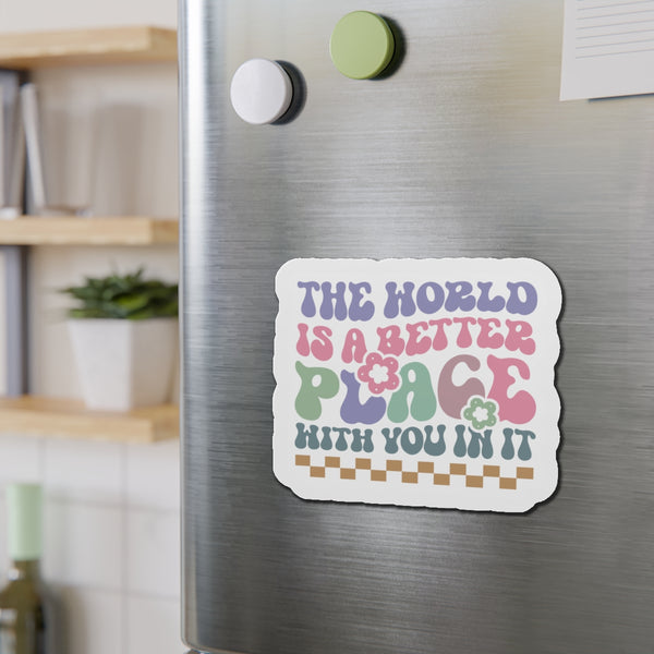 The World is Better with you in it! Die-Cut Magnets