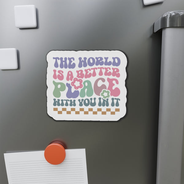 The World is Better with you in it! Die-Cut Magnets