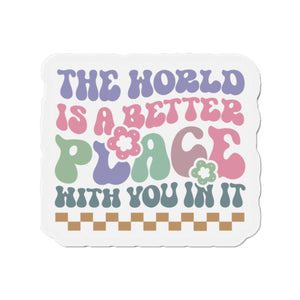 The World is Better with you in it! Die-Cut Magnets