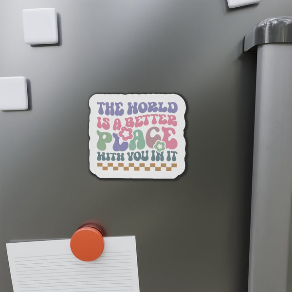The World is Better with you in it! Die-Cut Magnets