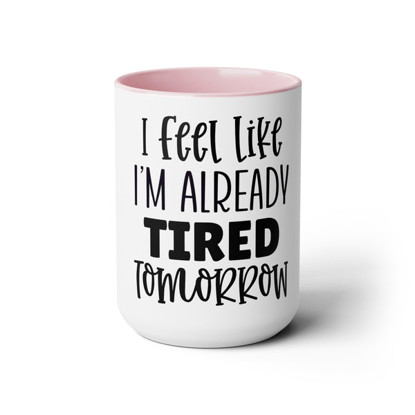 "I fell like I'm Already Tired Tomorrow" Mother's Day Two-Tone Coffee Mugs Cup, 15oz