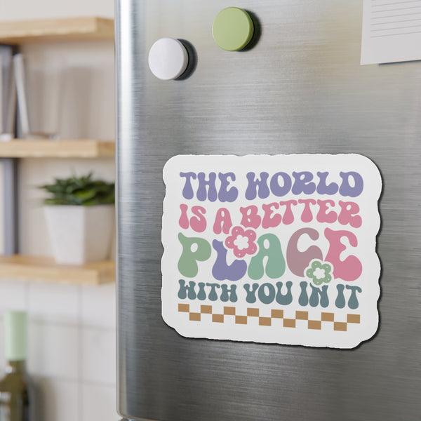 The World is Better with you in it! Die-Cut Magnets