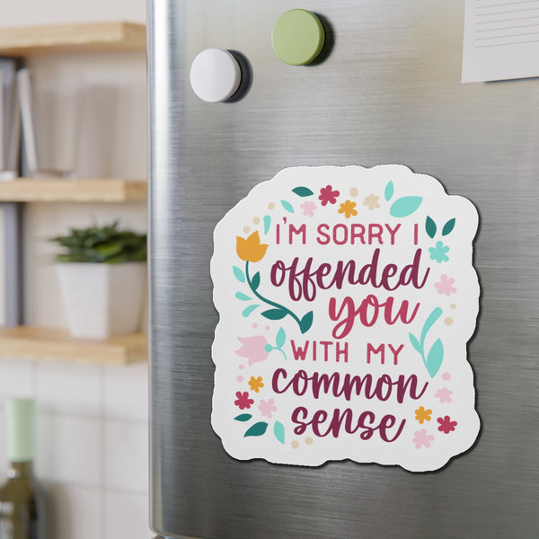 I'm Sorry offended you with my common sense Die-Cut Magnets