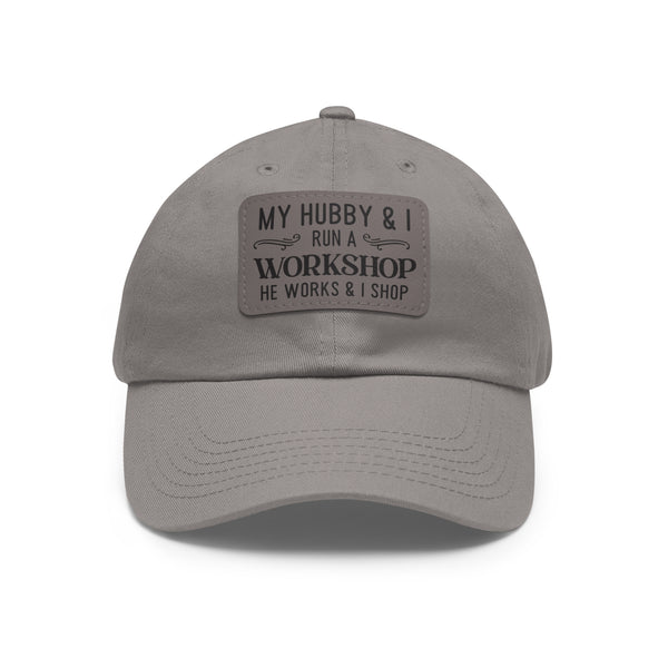 "My Hubby & I run a Workshop, He works  & I shop" Woman's Hat with Leather Patch