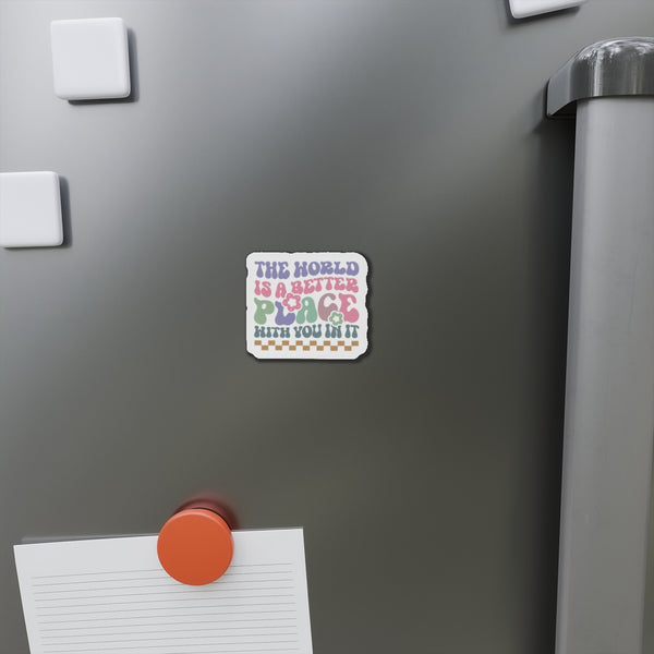 The World is Better with you in it! Die-Cut Magnets