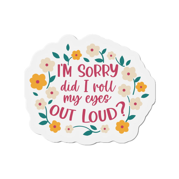 I'm sorry did I roll my eyes out loud Die-Cut Magnets