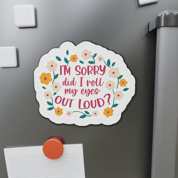 I'm sorry did I roll my eyes out loud Die-Cut Magnets