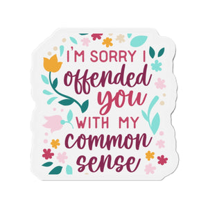 I'm Sorry offended you with my common sense Die-Cut Magnets