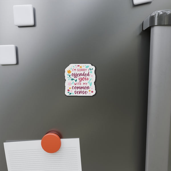 I'm Sorry offended you with my common sense Die-Cut Magnets