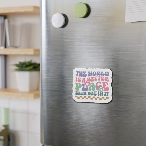 The World is Better with you in it! Die-Cut Magnets
