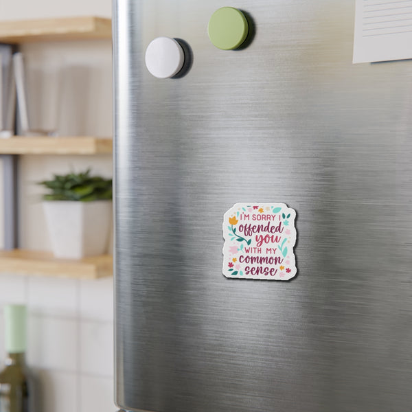 I'm Sorry offended you with my common sense Die-Cut Magnets