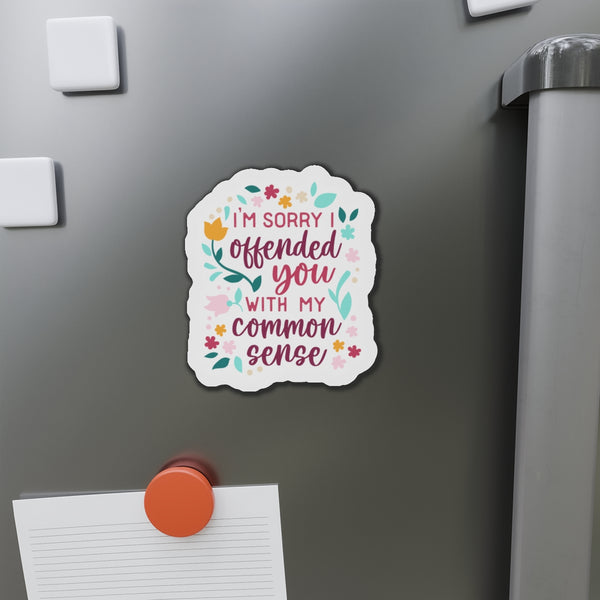 I'm Sorry offended you with my common sense Die-Cut Magnets