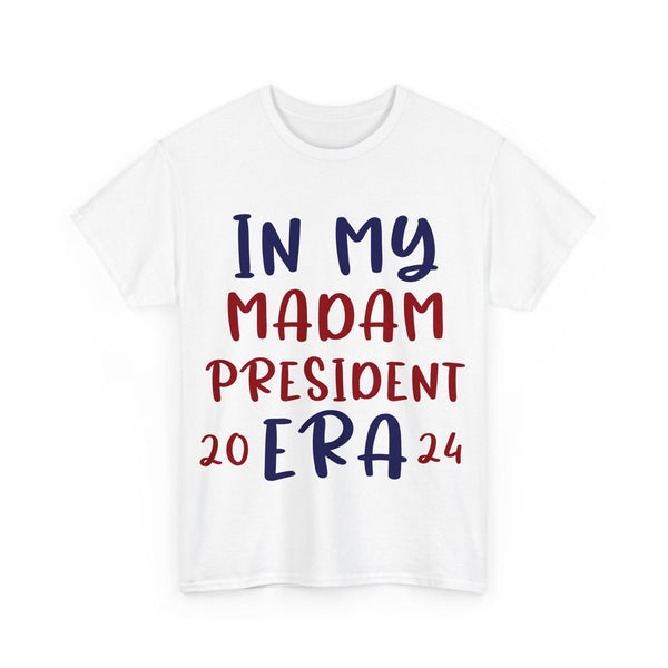 In My Madam President Era 2024 Woman's Heavy Cotton Tee