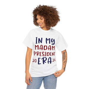 In My Madam President Era 2024 Woman's Heavy Cotton Tee