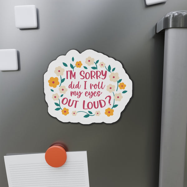 I'm sorry did I roll my eyes out loud Die-Cut Magnets
