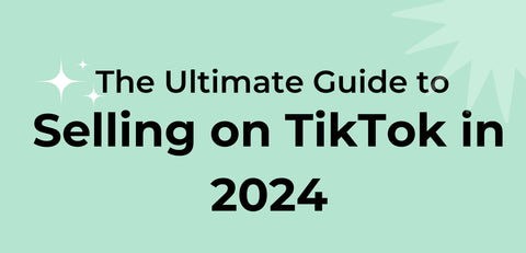 The Ultimate Guide to Selling on TikTok in 2024